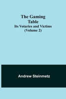 The Gaming Table: Its Votaries and Victims; Volume 2 935539358X Book Cover