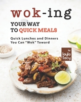 Wok-ing Your Way to Quick Meals: Quick Lunches and Dinners You Can "Wok" Toward B09FBZ3MJC Book Cover
