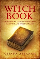 Witch Book: A Definitive Guide To Witch Craft, Paganism and Everyday Magic: A Definitive Guide To Witch Craft, Paganism and Everyday Magic 1914513126 Book Cover