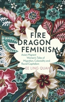 Fire Dragon Feminism: Asian Migrant Women's Tales of Migration, Coloniality and Racial Capitalism 1350447811 Book Cover