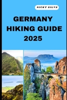 GERMANY HIKING GUIDE 2025: A Hiker’s Paradise: Germany’s Scenic Trails and Hidden Gems (HIKING AND TRAVEL EXPEDITION) B0F3RP6GT7 Book Cover