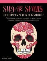 Sugar Skulls Coloring Book for Adults: Sugar Skulls Coloring Book for Adults. 50 Designs for Skulls Lovers. Easy Sugar Skulls with Modern Mandala, ... Patterns. Stress Relieving Series Book 7 B087R7XSMJ Book Cover