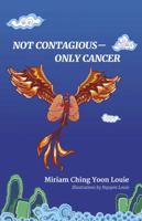 Not Contagious--Only Cancer 194330100X Book Cover