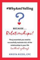 Why Am I Yelling? Because...Relationships 1732857229 Book Cover