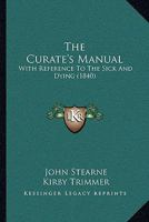 The Curate's Manual: With Reference To The Sick And Dying 0469674830 Book Cover