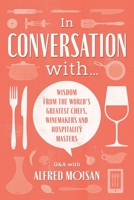 In Conversation With...: Wisdom from the World’s Greatest Chefs, Winemakers and Hospitality Masters 1527295869 Book Cover