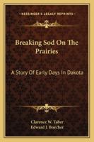 Breaking Sod On The Prairies: A Story Of Early Days In Dakota 1163192473 Book Cover