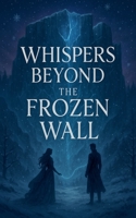 Whispers Beyond the Frozen Wall B0FMBQ7J3R Book Cover