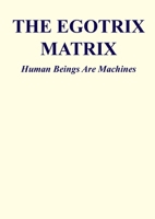 The Egotrix Matrix: Human Beings Are Machines (The Matrix Legacy) 1036914712 Book Cover