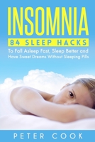 Insomnia: 84 Sleep Hacks To Fall Asleep Fast, Sleep Better and Have Sweet Dreams Without Sleeping Pills 1544635044 Book Cover
