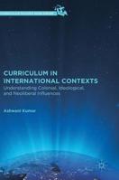 Curriculum in International Contexts: Understanding Colonial, Ideological, and Neoliberal Influences 3030019829 Book Cover