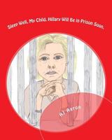 Sleep Well, My Child: Hillary Will Be in Prison Soon 1539336441 Book Cover