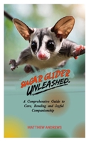 SUGAR GLIDER UNLEASHED: A Comprehensive Guide to Care, Bonding and Joyful Companionship B0CF48VWRW Book Cover