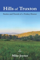 Hills of Truxton: Stories & Travels of a Turkey Hunter 1419604120 Book Cover