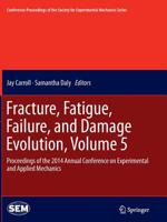 Fracture, Fatigue, Failure, and Damage Evolution, Volume 5: Proceedings of the 2014 Annual Conference on Experimental and Applied Mechanics 3319360906 Book Cover