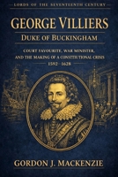 George Villiers: Court Favourite, War Minister, and the Making of a Constitutional Crisis (Lords of the Seventeenth Century) B0GL1H3VNC Book Cover