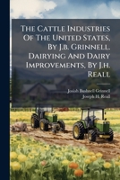 The Cattle Industries of the United States, by J.B. Grinnell. Dairying and Dairy Improvements, by J.H. Reall 1277228892 Book Cover