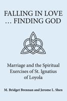 Falling In Love ... Finding God: Marriage and the Spiritual Exercises of St. Ignatius of Loyola 1483470369 Book Cover