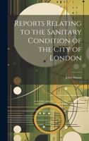 Reports Relating to the Sanitary Condition of the City of London 1021970786 Book Cover