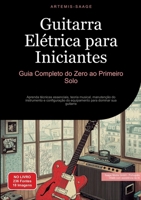 Guitarra Elétrica para Iniciantes: Guia Completo do Zero ao Primeiro Solo: Aprenda técnicas essenciais, teoria musical, manutenção do instrumento e ... dominar sua guitarra (Portuguese Edition) 3384485572 Book Cover