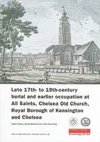 Late 17th- to 19th-Century Burial and Earlier Occupation at All Saints, Chelsea Old Church, Royal Borough of Kensington and Chelsea 190199273X Book Cover