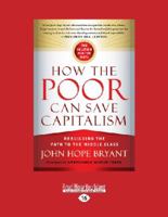 How The Poor Can Save Capitalism: Rebuilding The Path To The Middle Class 1459678451 Book Cover