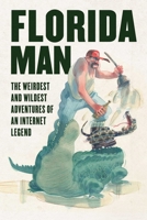 Florida Man: The Weirdest and Wildest Adventures of an Internet Legend 1510757848 Book Cover