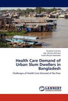 Health Care Demand of Urban Slum Dwellers in Bangladesh 3659292834 Book Cover