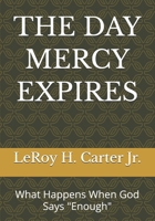 THE DAY MERCY EXPIRES: What Happens When God Says "Enough" B0GWLWHBJ9 Book Cover