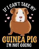 If I Can't Take My Guinea Pig I'm Not Going: If I Can't Take My Guinea Pig I'm Not Going 2020-2021 Weekly Planner & Gratitude Journal (110 Pages, 8" x ... Moments of Thankfulness & To Do Lists 167184629X Book Cover