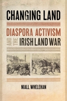Changing Land: Diaspora Activism and the Irish Land War 1479809551 Book Cover