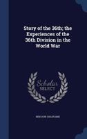 Story of the 36th; the Experiences of the 36th Division in the World War 1340013363 Book Cover
