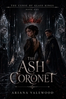 The Ash Coronet: A Dark Royal Romantasy of Cursed Crowns, Forbidden Bonds, and Enemies to Lovers (The Curse of Glass Kings) B0H87TXGQJ Book Cover