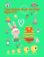 I spy Easter Book for Kids Ages 2-5: Activity and Guessing Book for Toddlers and Preschoolers. Find Bunnies, Easter Eggs, Chicks and Many More B08XT9LX3Y Book Cover