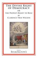 The Divine Right of Democracy: or the People's Right to Rule 1966777272 Book Cover