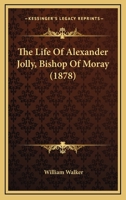 The Life Of Alexander Jolly, Bishop Of Moray 1165087707 Book Cover