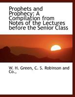 Prophets and Prophecy: A Compilation from Notes of the Lectures Before the Senior Class (Classic Reprint) 1166941272 Book Cover