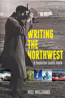 Writing the Northwest: A Reporter Looks Back 0874223458 Book Cover