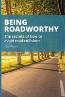 Being Roadworthy: The secrets of how to avoid road collisions: Road-user framework: The lost purpose: competent road risk management 1082053279 Book Cover