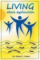 Living Above Dysfunction 1483403076 Book Cover
