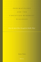 Pneumatology and the Christian-Buddhist Dialogue: Does the Spirit Blow Through the Middle Way? 900423117X Book Cover