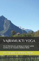 Vajramukti Yoga: Zen & Martial arts..probing in deeper subtle worlds by Dr Chandra Shekhar Bhatt 1079187812 Book Cover