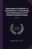 Hymenoptera Orientalis: Or Contributions to a Knowledge of the Hymenoptera of the Oriental Zoological Region; Volume pt.7-10 1378914538 Book Cover