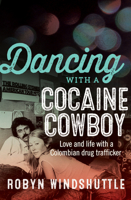 Dancing with a Cocaine Cowboy: Love and Life with a Colombian Drug Trafficker 1760111422 Book Cover