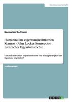 Humanit�t im eigentumsrechtlichen Kontext - John Lockes Konzeption nat�rlicher Eigentumsrechte: L�sst sich mit Lockes Eigentumstheorie eine Sozialpflichtigkeit des Eigentums begr�nden? 3640996607 Book Cover