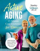 15 Minute Core Exercises for Seniors: Safe At-Home Chair Yoga Exercises for Seniors Over 60 and Gentle Workouts to Build Strength, Improve Balance and Posture (Active Aging Wellness Series) B0FPB3XQ78 Book Cover