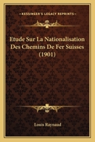 Etude Sur La Nationalisation Des Chemins De Fer Suisses (1901) 1166759156 Book Cover