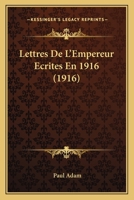 Lettres de L'Empereur: A(c)Crites En 1916 1141432285 Book Cover