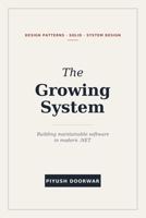 The Growing System: Design Patterns, SOLID, and System Design in Modern .NET B0H8P1YN3Z Book Cover