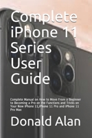 Complete iPhone 11 Series User Guide: Complete Manual on How to Move From a Beginner to Becoming a Pro on the Functions and Tricks on Your New iPhone 11,iPhone 11 Pro and iPhone 11 Pro Max 1698344929 Book Cover